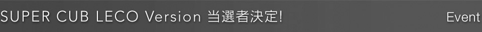 SUPER CUB LECO VERSION 当選者決定！