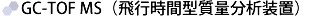GC-TOF MS（飛行時間型質量分析装置）